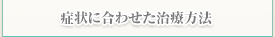 症状に合わせた治療法法