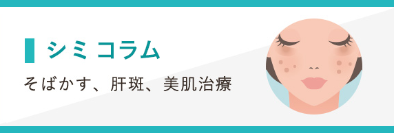 シミコラム [シミ・そばかす・肝斑・美肌]
