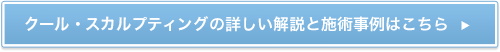 クール・スカルプティング（ゼルティック）の詳しい解説と施術事例はこちら