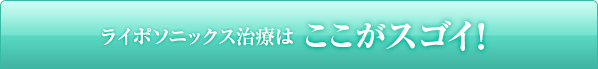 ライポソニックス治療はここがスゴイ！