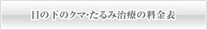 目の下のクマ・たるみ治療の料金表