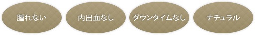 腫れない、内出血なし、ダウンタイムなし、ナチュラル