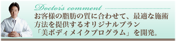 お客様の脂肪の質に合わせて、最適な施術方法を提供するオリジナルプラン「美ボディメイクプログラム」を開発。
